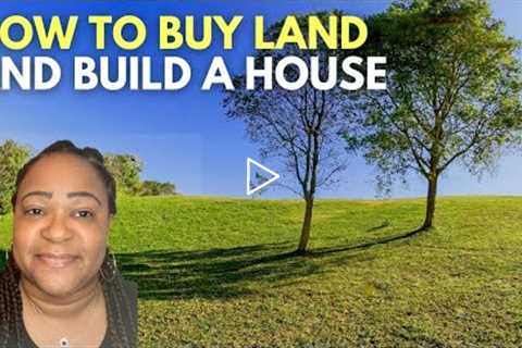 The Definitive Guide to Buying Land and Building a House - What You Really Need To Know
