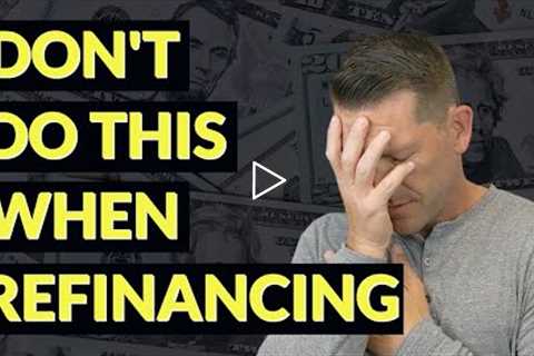 5 Mistakes to AVOID when refinancing - NEW Mortgage Refinance Update