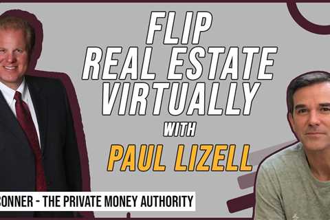 Flip Real Estate Virtually with Paul Lizell & Jay Conner