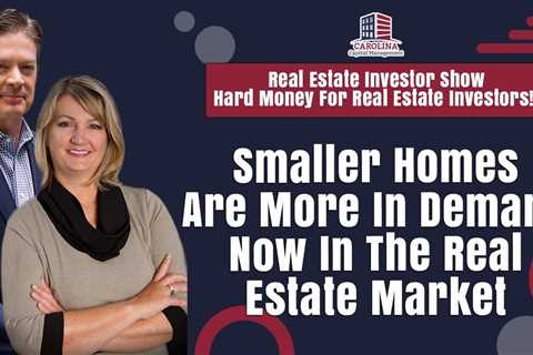 Smaller Homes Are More In Demand Now In The Real Estate Market | Hard Money For Real Estate..