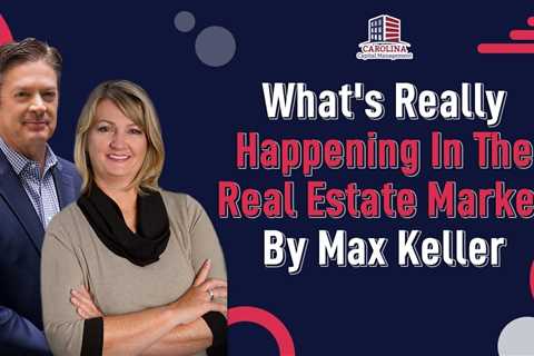 What's Really Happening In The Real Estate Market By Max Keller