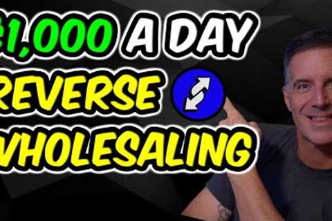 How to Make $1,000 a Day REVERSE WHOLESALING Real Estate (Step by Step)