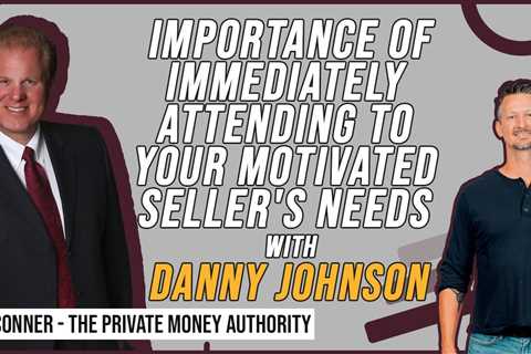 Importance Of Immediately Attending To Your Motivated Seller's Needs | Danny Johnson & Jay..