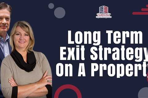 Long Term Exit Strategy On A Property | Hard Money Lenders