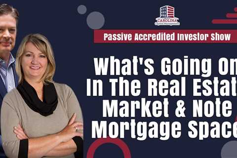 What's Going On In The Real Estate Market & Note Mortgage Space