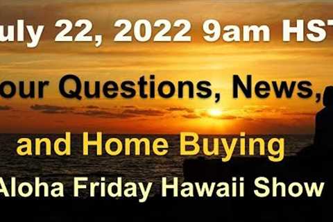 Aloha Friday Hawaii Real Estate Show 7/22/22
