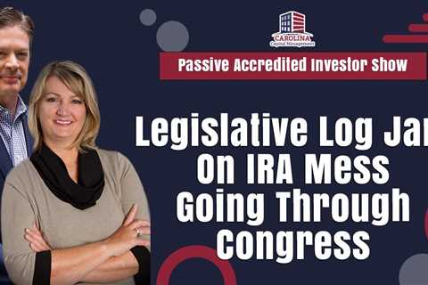 Legislative Log Jam On IRA Mess Going Through Congress | Passive Accredited Investor