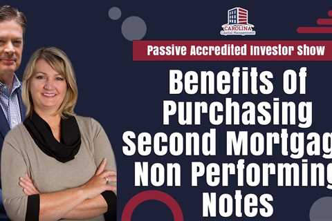 Benefits Of Purchasing Second Mortgage Non-Performing Notes |  Passive Accredited Investor