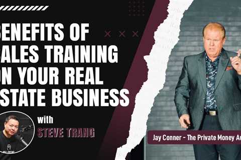 Benefits Of Sales Training On Your Real Estate Business with Steve Trang & Jay Conner