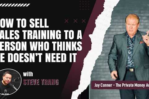 How To Sell Sales Training To A Person Who Thinks He Doesn’t Need It with Steve Trang & Jay..