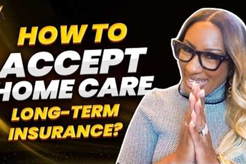 How To Accept Long Term Care Insurance In Your Home Care Agency?