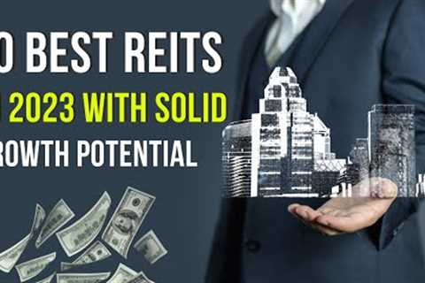 10 Best REITs to Buy in 2023 with Solid Growth Potential
