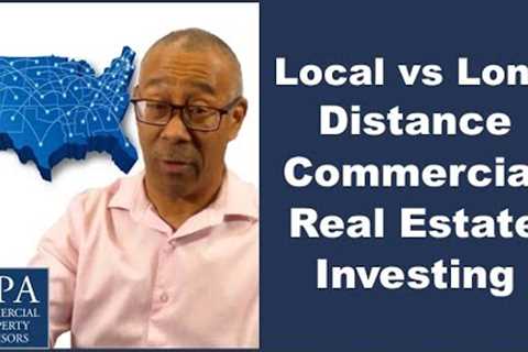 Local vs Long Distance Commercial Real Estate Investing