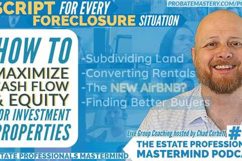 Cold Calling Foreclosures Scripts + HOW TO Maximize Cash Flow, Equity in Property | Probate Podcast