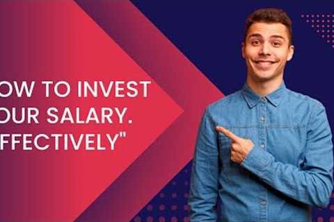 How To Invest Your Salary effectively!