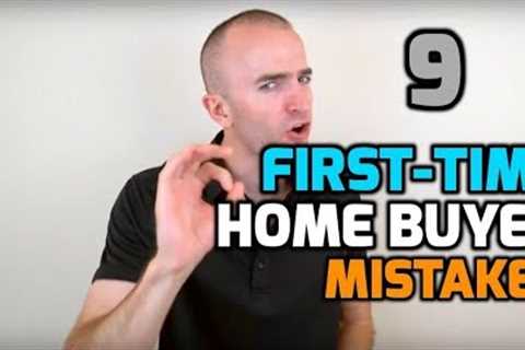 First Time Home Buyer MISTAKES | 9 Mistakes First-Time Home Buyers Make | First Time Home Buyer Tips