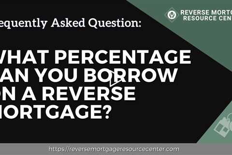 FAQ What percentage can you borrow on a reverse mortgage
