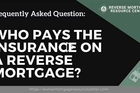 FAQ Who pays the insurance on a reverse mortgage?