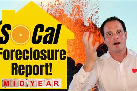 Southern California Foreclosure Report! Midyear 2022 Housing Market Update