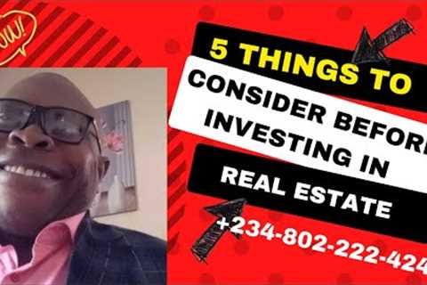 5 THINGS TO CONSIDER BEFORE INVESTING IN REAL ESTATE