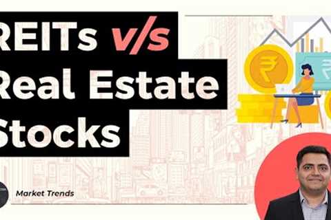 REITs vs Real Estate Stocks: What''s better for you?