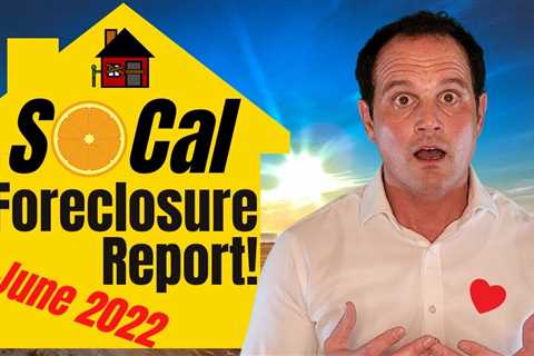 THE Southern California Foreclosure Report – Housing Market Update – June 2022