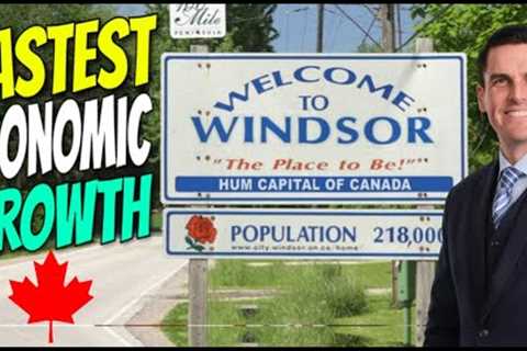This Canadian City Is Leading The Nation in Economic Growth | Windsor, Ontario Housing Market