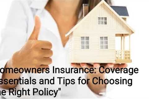 Homeowners Insurance: Coverage Essentials and Tips for Choosing the Right Policy
