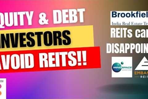 Why invest in REIT if return not great. Equity & Debt investor beware, Its a very different..