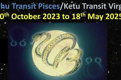 Rahu Transit Pisces/Ketu Transit Virgo - 30th October 2023 to 18th May 2025