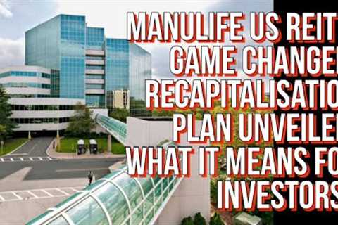 Manulife US REIT’s Big Move: Recapitalisation Plan Announced! Stay Tuned for More #dividendinvesting