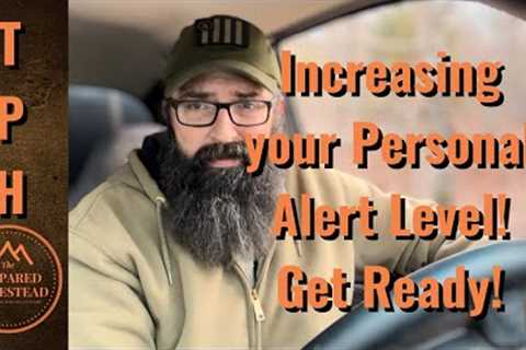 Increasing our Personal Alert Level. Get Ready!