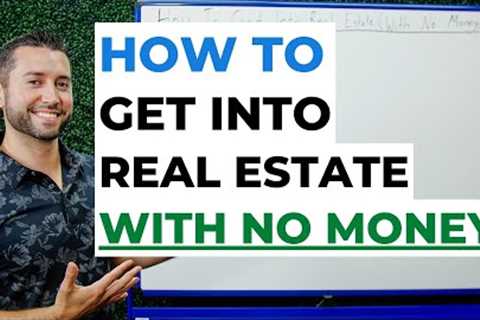 How To Get Into Real Estate With NO MONEY!