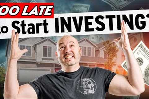 Is It Too Late to Start Investing in Real Estate? (What I''d Do NOW)