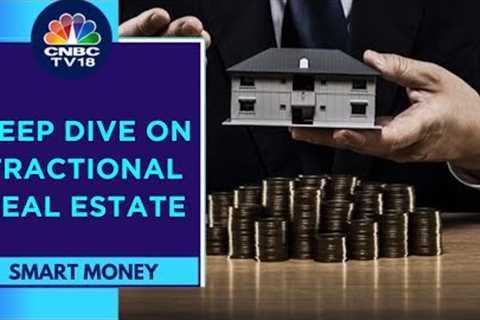 Fractional Ownership: Is Fractional Ownership Of Real Estate Safe? | Smart Money | CNBC TV18