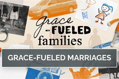 Grace-Fueled Marriages (Col. 3, Proverbs 31)