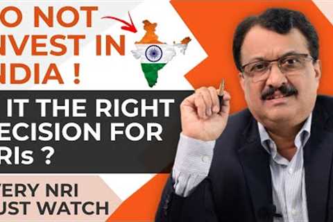 Do Not Invest In India ! Is It The Right Decision For NRIs ? Every NRI Must Watch