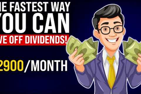 The Fastest Way You Can Live Off Dividends! ($2900/Month)