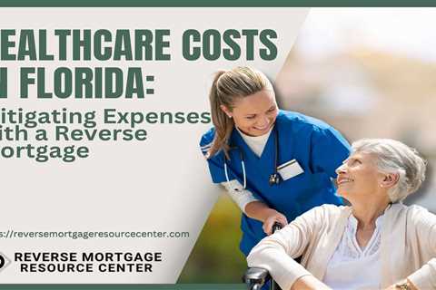 Healthcare Costs in Florida: Mitigating Expenses with a Reverse Mortgage