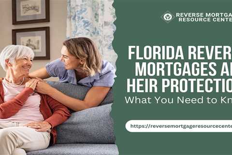 Florida Reverse Mortgages and Heir Protection: What You Need to Know