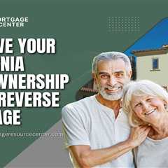 Preserve Your California Homeownership with a Reverse Mortgage