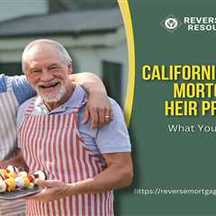 California Reverse Mortgages and Heir Protection: What You Need to Know