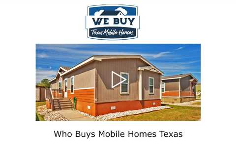 Who Buys Mobile Homes Texas - We Buy Mobile Homes Texas - 832-413-4038