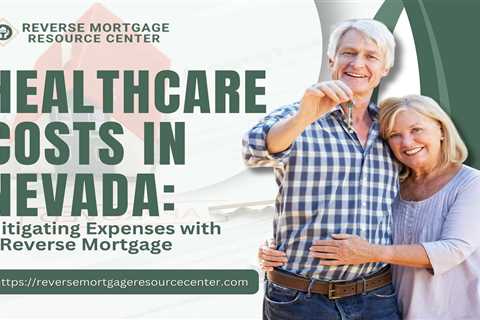 Healthcare Costs in Nevada: Mitigating Expenses with a Reverse Mortgage