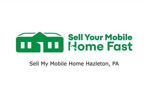 Sell My Mobile Home Hazleton, PA - Sell Your Mobile Home Fast Company - 570-775-5777
