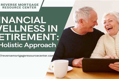 Financial Wellness in Retirement: A Holistic Approach