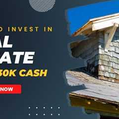 How to Invest in Real Estate with 30k Cash and No Experience