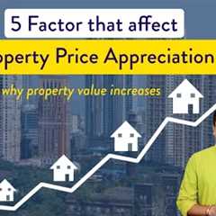 5 Factors That Affect Property Appreciation | Why Property Value Increases