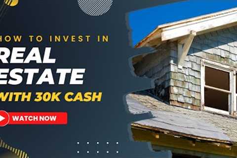 How to Invest in Real Estate with 30k Cash and No Experience
