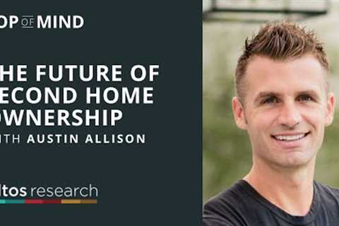 The Future of Second Home Ownership (w/Austin Allison, Pacaso Homes)